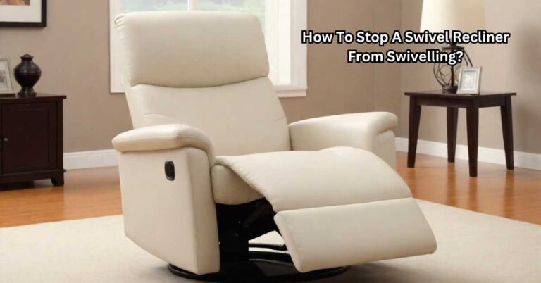 How To Stop A Swivel Recliner From Swivelling